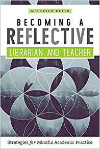 Book cover: Becoming a Reflective Librarian and Teacher: Strategies for Mindful Academic Practice