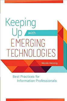 Book cover: Keeping Up with Emerging Technologies: Best Practices for Information Professionals
