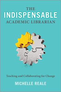 Book cover: The Indispensable Academic Librarian: Teaching and Collaborating for Change