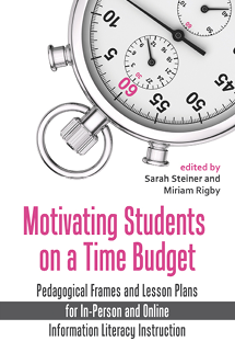 Book cover for Motivating Students on a Time Budget: Pedagogical Frames and Lesson Plans for In-person and Online Information Literacy Instruction