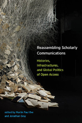 Book cover for Reassembling Scholarly Communications: Histories, Infrastructures, and Global Politics of Open Access