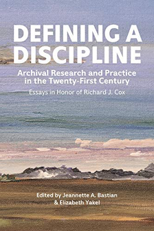 Book cover for Defining a Discipline: Archival Research and Practice in the Twenty-First Century, Essays in Honor of Richard J. Cox