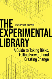 The Experimental Library: A Guide to Taking Risks, Failing Forward, and  Creating Change by Cathryn M. Copper | Goodreads