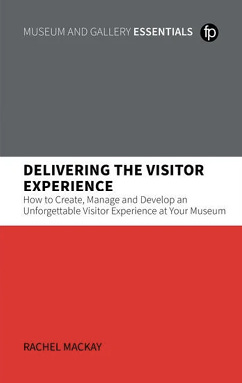 Book cover for Delivering the Visitor Experience: How to Create, Manage and Develop an Unforgettable Visitor Experience at Your Museum