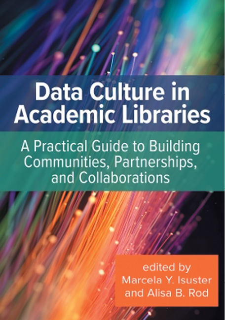 Data Culture in Academic Libraries: A Practical Guide to Building Communities, Partnerships, and Collaborations cover